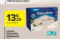 13,99  Le kg: 24,15 €  Lombos BACALHAU RIBERALVES  550 g  SHOW  SACALMAN  Riberalves  LOMBOS  asc 