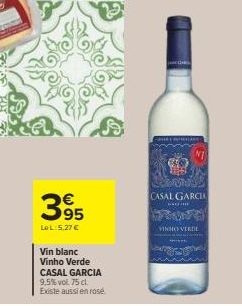 €  395  Le L:5.27 €  Vin blanc Vinho Verde CASAL GARCIA 9,5% vol. 75 cl. Existe aussi en rosé  ZARE LAVORARE  NI  CASAL GARCI  BACHE  VINHO VERDE 