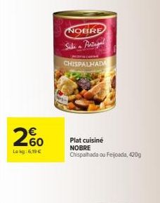 260  Lokg: 6.19 €  NOBRE  Sali Portagal  CA  CHISPALHADA  Plat cuisiné NOBRE  Chispalhada ou Feijoada, 420g 