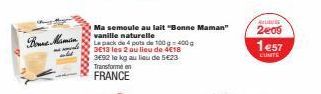 Bonne Maman  Ma semoule au lait "Bonne Maman" vanille naturelle  La pack de 4 pots de 100-400g  3E13 les 2 au lieu de 4€18 3E92 le kg au lieu de 5€23  Transforme en  FRANCE  UUE  2009  1457  LUNTE 