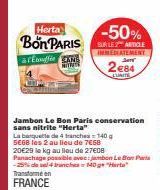 Herta  Bon PARIS  & FEffé CKM www  -50%  SUR LE ARTICLE IMMEDIATEMENT  2e84  LURITE  Jambon Le Bon Paris conservation sans nitrite "Herta"  La banquette de 4 tranches = 140 g 5€68 les 2 au lieu de 7€5