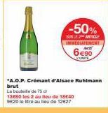 -50%  SUR LE ARTICLE IMMÉDIATEMENT  6€90  EUNITE  *A.O.P. Crémant d'Alsace Ruhlmann brut La bouteille de 75 d  13€80 les 2 au lieu de 18€40  9620 le itre au lieu de 12€27 