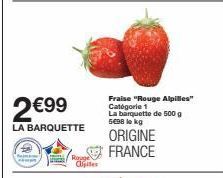2€99  LA BARQUETTE  Rouge  Fraise "Rouge Alpilles" Catégorie 1 La barquette de 500 g 5€98 lokg  ORIGINE FRANCE 