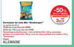 BIO  -50%  SUR LE 2 ARTICLE IMMEDIATEMENT  3€74  Cerneaux de noix Bio "Seeberger"  Le sachet de 55  7648 les 2 au lieu de co  4E40 les 100 g au lieu de 5€88  Panachage possible avec: nois du Brésil Bi