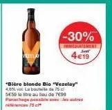 vizilay  *bière blonde bio "vezelay" 4,8% val. la boutile de 75 c se59 le litre au lieu de 7€99 panachage possible avec les autres  -30%  immediatement  4€19 