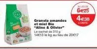 granola amandes  et miel bio  "aline & olivier"  le sachet de 310 14€13 le kg au lieu de 2017  murde  6425  4€38 
