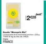 gouda "monoprix bio" la banquette de tranche environ 200 11640 le kg au lieu de 14€25 origine france  12€28  2es 
