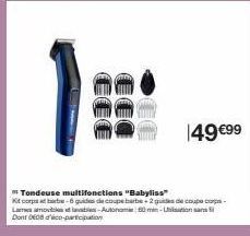 #  149 €99  Tondeuse multifonctions "Babyliss"  Kit copat-6 guides de coupe barbe+2 guides de coupe cop Las amovables-Autonomie: 60 m-Dont 008 dico-participation 