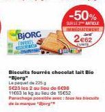BjORG  EVERES  -50%  SUR LE ARTICLE IMMEDIATEMENT  2e62  Biscuits fourrés chocolat lait Bio "Bjorg"  Le paquet de 225 g  5€23 les 2 au lieu de GC98 11663 le kg au lieu de 15€52 Panachage possible avec
