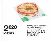 2 €20  LA PIÈCE  PIZZA  Pizza poulet poivrons La pièce de 190 g  ÉLABORÉ EN FRANCE 