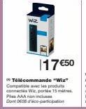 wiz  117 €50  Télécommande "Wiz" Compatible avec les produit connects Wiz, por 15 mitres Ples AAA non inclus Dont DE08 d'éco-participation 