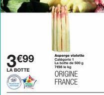 3 €99  LA BOTTE  Asperge violette Catégorie 1 La botte de 500 g 7698 le kg  ORIGINE FRANCE  