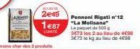 MELIN  2e45  1e87  CUNTE  Pennoni Rigati n°12 "La Molisana" Le paquet de 500 g  3E73 les 2 au lieu de 4€98 3E73 le kg au lieu de 495 