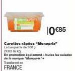 10 €85  Carottes râpées "Monoprix" La barquette de 300 g  2683 lokg  En promotion également: toutes les salades de la marque "Monoprix  Transforme en  FRANCE 