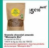 gett  15 €16  granola chocolat amande "monoprix bio le sachet de 350 g 14€74 le kg au lieu de 1843 en promotion également tous les produits de la marque "monopris bi 