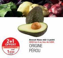 2+1  OFFERT IMMEDIATEMENT  130  Avocat Hass mûr à point 3690 les 3 au lieu de 5€85  ORIGINE PÉROU  