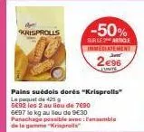 krisprolls  pains suédois dorés "krisprolls"  le paquet de 425 g  5692 les 2 au lieu de 7690  6697 le kg au lieu de 9€30 panachage possible aveamble de la gamme "krisprots  -50%  sur le article immedi