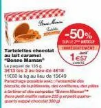 b  tartelettes chocolat au lait caramel "bonne maman"  -50%  burle article  treatment  1e57  l'unité  par pamin nature 225 g et petit quatre quartappe chocolat 200 