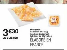 3 €30  le blister  01  oreillette le blister de 160 g au choix également: le blister de merveilles  élaboré en france 