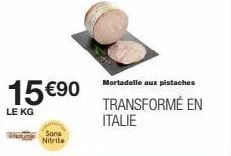 15 €⁹0  le kg  sons nitrite  mortadelle aux pistaches  transformé en italie 