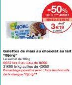 BJORG ANTES MA  -50%  SUR LE 2 ARTICLE IMMEDIATEMENT  3€19  LUNITE  Galettes de maïs au chocolat au lait "Bjorg"  Le sachet de 100g  6€37 les 2 au lieu de 8€50  31€85 le kg au Sou de 42€50 Panachage p