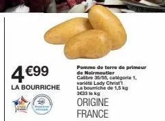 4€99  la bourriche  pomme de terre de primeur  de noirmoutier  calibre 35/55, catégorie 1, variété lady christ la bourriche de 1,5 kg 3€33 le kg  origine france 
