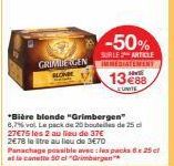 GRIMBLE GEN  -50%  SURLE ARTICLE IMMEDIATEMENT  1388  EUNITE  *Bière blonde "Grimbergen" 8,7% vol. Le pack de 20 boutils de 25 c  27€75 les 2 au lieu de 37€  2€78 le tre au lieu de 3€70 Panachage poss