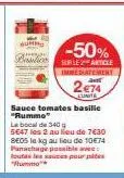 -50%  sur le article imméatement  2€74  lunite  sauce tomates basilic "rummo  le bocal de 340 g 5647 les 2 au lieu de 7€30 seos le kg au lieu de 10€74 panachage possible avec: toutes les sauces pour l
