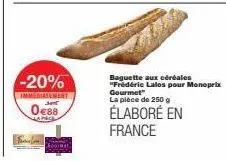 -20%  immediatement  0€88  baguette aux céréales "frédéric lalos pour monoprix gourmet" la pièce de 250 g  élaboré en france 