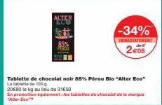 ALTER ECO  -34%  IMEDIATEMENT and  2€08  Tablette de chocolat noir 85% Pérou Bio "Alter Eco" La table de 100 g  20€80 le kg au lieu de 3150  En promotion également les tabletas de chocolat de la marqu