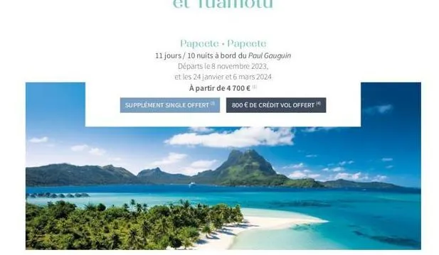 papeete papeete  11 jours / 10 nuits à bord du paul gauguin départs le 8 novembre 2023, et les 24 janvier et 6 mars 2024 à partir de 4 700 €  supplement single offert 800 € de crédit vol offert 