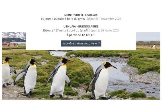 MONTEVIDEO. USHUAIA  16 jours / 15 nuits à bord du Lyrial 1 Départ le 7 novembre 2023  USHUAIA • BUENOS AIRES  19 jours / 17 nuits à bord du Lyrial ! Départ le 26 février 2024 À partir de 12 120 € (  