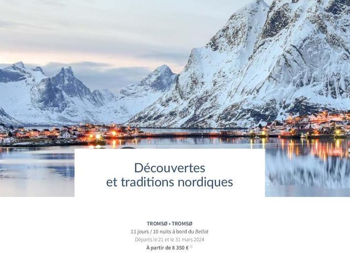 Découvertes  et traditions nordiques  TROMSØ TROMSØ  11 jours / 10 nuits à bord du Bellot Départs le 21 et le 31 mars 2024 À partir de 8 350 € 