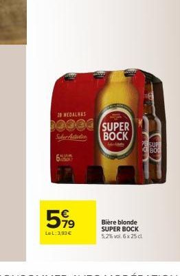 CHIRA brise  28 MEDALHAS  30334 SUPER  BOCK  599  LoL: 3,93€  77289  PE SUPE  Bière blonde SUPER BOCK 5,2% vol.6 x 25 cl  BO 