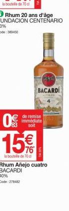 8(1)  198  Rhum 20 ans d'âge FUNDACION CENTENARIO  BACARDI  NEO  de remise immédiate soit  15%  la bouteille de 70 cl  NOW  Rhum Añejo cuatro BACARDI 40%  Code: 278482 