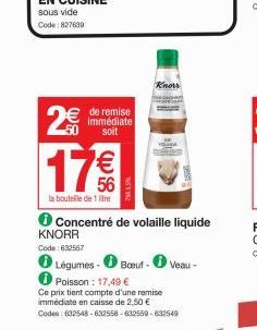 2€ 17 €€  56  la bouteille de 1 litre  de remise immédiate soit  NA 5.5%  ℗ Concentré de volaille liquide  KNORR Code: 632567  Knors 