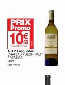 prix promo  10€€  la bouteille de 75 d  a.o.p. languedoc château puech-haut  prestige  2021  code: 903420  p  