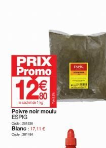 PRIX Promo  12€  le sachet de 1 kg  Poivre noir moulu ESPIG  Code: 261536  Blanc : 17,11 € Code: 261484  NISMU  ESPIG  