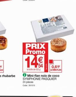 PRIX Promo  14€  la boite de 532 g  V- Mini-flan noix de coco SYMPHONIE PASQUIER  24 pièces  Code: 351515  0,61€ LEMIN FLAN 