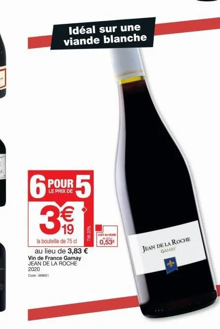 6  idéal sur une viande blanche  pour  le prix de  5  19  la bouteille de 75 cl  au lieu de 3,83 € vin de france gamay jean de la roche 2020 code:688651  tva 20%  cout ad virfre wild  0,53€  jean de l