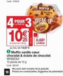 Code: 981001  MUFFIN Sets & D  POUR 3 BREAK UP  0,68€  LA PIÈCE  10%  le carton de 1,08 kg au lieu de 13,67 €  Muffin vanille cœur  chocolat & éclats de chocolat  WHAOU!  15 pièces de 72 g 