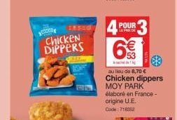 FLEEC  Chicken DIPPERS  4 POUR  DE  6  53  au lieu de 8,70 €  Chicken dippers MOY PARK élaboré en France - origine U.E.  Cod:718352 