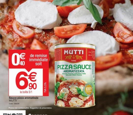de remise immédiate soit  40  6€€€  90  la boîte 5/1 aromatisée  TVA 5,5%  Sauce pizza MUTTI Code: 536229  Photos non contractuelles. Suggestion de présentation.  HOBORR  MUTTI  PARMA  44  PIZZA SAUCE