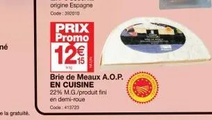 prix promo  12€  kig  brie de meaux a.o.p. en cuisine  22% m.g./produit fini  en demi-roue  code: 413723  www 