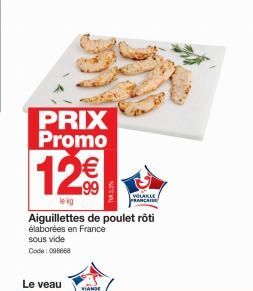 PRIX Promo  12€  lekg  Aiguillettes de poulet rôti élaborées en France  sous vide  Code: 096668  Le veau  VOLAILLE PRANCAISE  