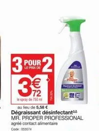 3 pour  le prix de  3  € 72  le spray de 750 ml  au lieu de 5,58 € dégraissant désinfectant mr. proper professional  agréé contact alimentaire code: 055674 