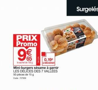 PRIX Promo €  65  le sachet de 750 g  Mini-burgers sésame à garnir LES DÉLICES DES 7 VALLÉES 50 pièces de 15 g Code: 727909  TVA 6.9%  0,19€  LE MINI-BURGER  Surgelés 