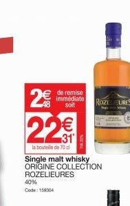 88 (11)  48  de remise immédiate soit  22€  31  la bouteille de 70 c  40%  Code: 159304  Single malt whisky ORIGINE COLLECTION ROZELIEURES  ROZELICURES 