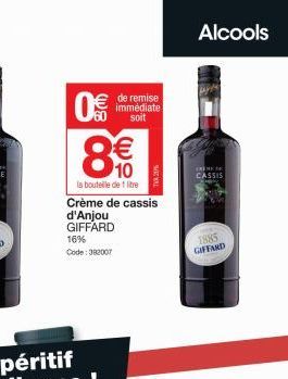 0.0 €  10  la bouteille de 1 litre  16% Code: 300007  Crème de cassis d'Anjou GIFFARD  de remise immédiate  soit  5 (1)  TV3,20%  Alcools  CREME CASSIS  1885  GIFFARD 