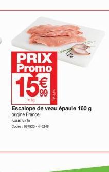 PRIX Promo  15€  leig  Escalope de veau épaule 160 g origine France sous vide  Codes: 987920-448248 